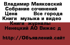 Владимир Маяковский “Собрание сочинений“ › Цена ­ 150 - Все города Книги, музыка и видео » Книги, журналы   . Ненецкий АО,Вижас д.